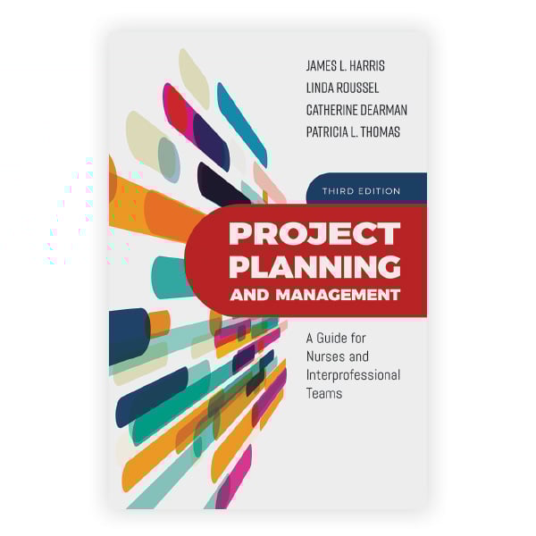Project Planning and Management: A Guide for Nurses and Interprofessional Teams
